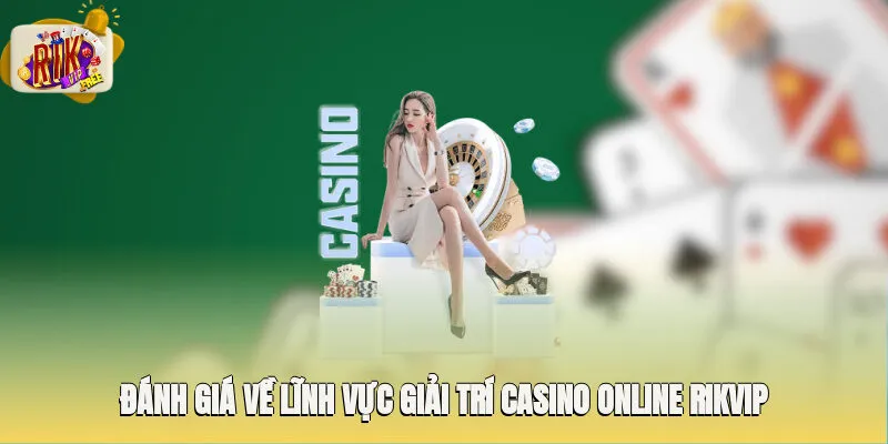 Đánh giá sơ lược về lĩnh vực giải trí casino online Rikvip