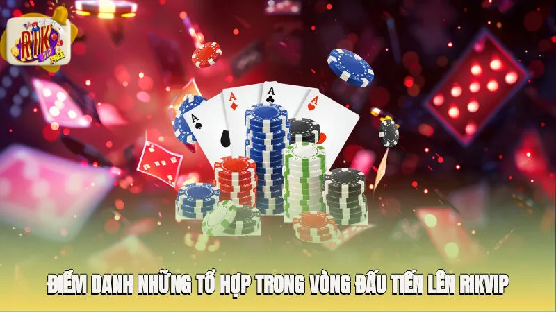 Điểm danh những tổ hợp trong vòng đấu tiến lên Rikvip