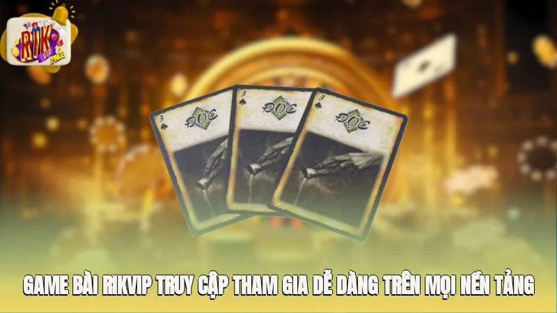 Game bài Rikvip truy cập tham gia dễ dàng trên mọi nền tảng