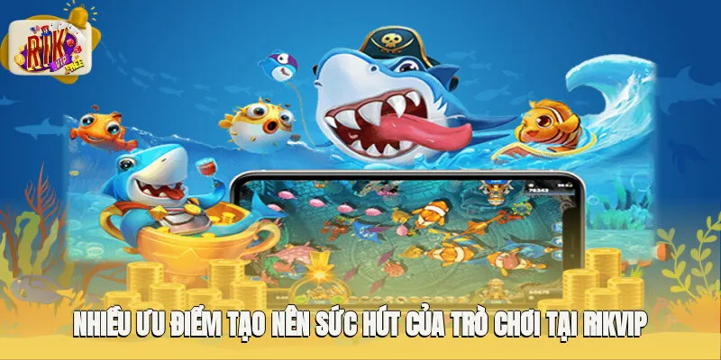 Nhiều ưu điểm tạo nên sức hút của trò chơi tại Rikvip