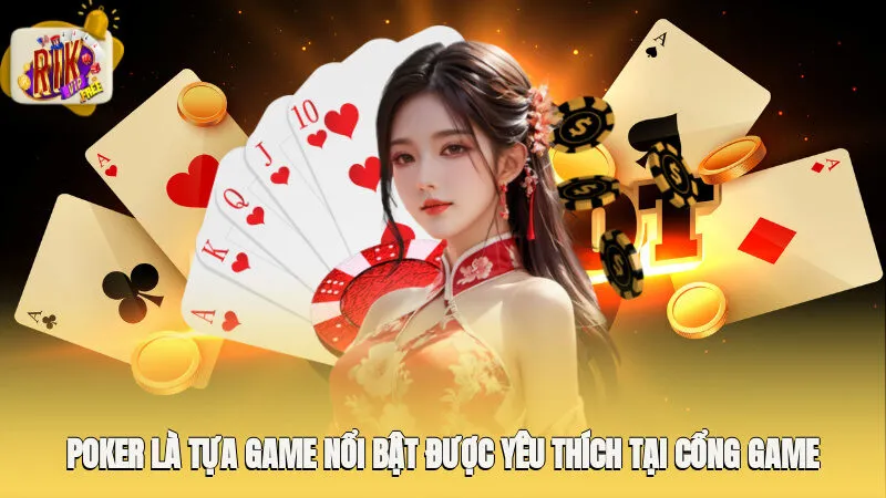 Poker là tựa game nổi bật được yêu thích tại cổng game