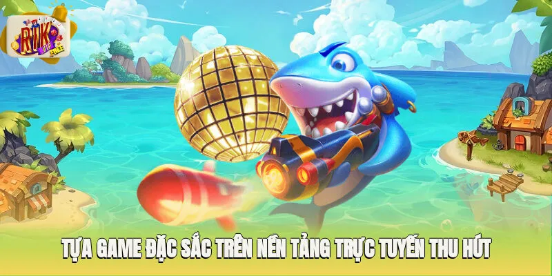 Tựa game đặc sắc trên nền tảng trực tuyến thu hút nhiều hội viên