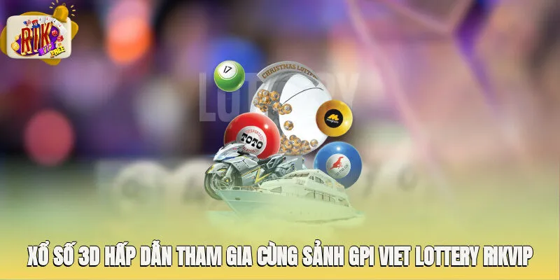 Xổ số 3D hấp dẫn tham gia cùng sảnh GPI Viet Lottery Rikvip