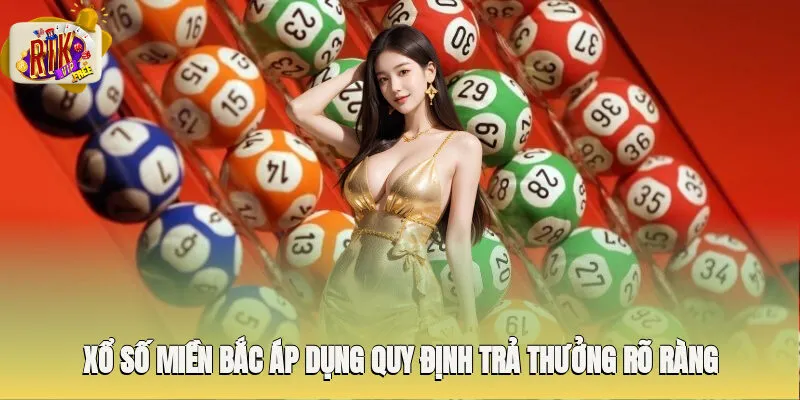 Xổ số miền Bắc áp dụng quy định trả thưởng rõ ràng, chi tiết